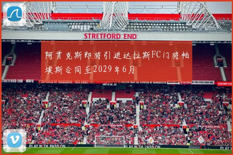 阿贾克斯即将引进达拉斯FC门将帕埃斯合同至2029年6月